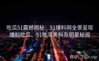 吃瓜51震撼揭秘：51爆料网全景呈现爆料吃瓜、51吃瓜黑料及明星秘闻
