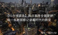 【91在线紧急】热点事件全面更新：每一条数据都记录着时代的转变