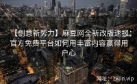 【创意新势力】麻豆网全新改版速报：官方免费平台如何用丰富内容赢得用户心