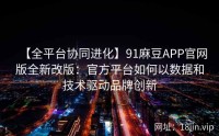 【全平台协同进化】91麻豆APP官网版全新改版：官方平台如何以数据和技术驱动品牌创新