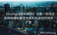 【91chigua实时解构】以第一现场还原网络爆料事件中黑料信息如何悄然扩散
