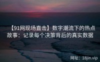 【91网现场直击】数字潮流下的热点故事：记录每个决策背后的真实数据
