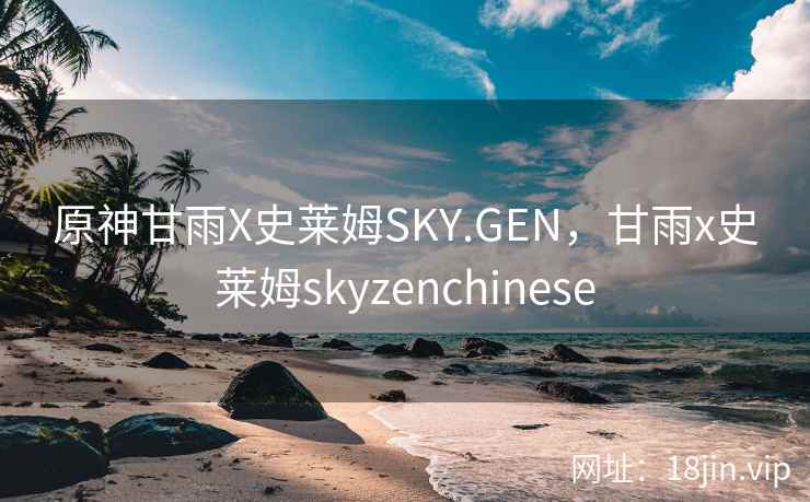 原神甘雨X史莱姆SKY.GEN，甘雨x史莱姆skyzenchinese